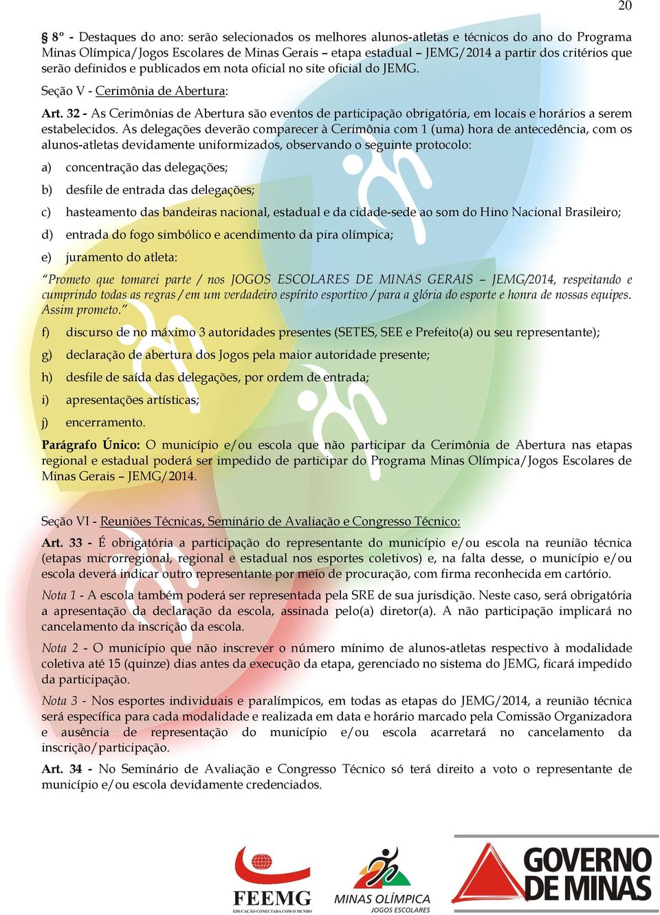 32 - As Cerimônias de Abertura são eventos de participação obrigatória, em locais e horários a serem estabelecidos.