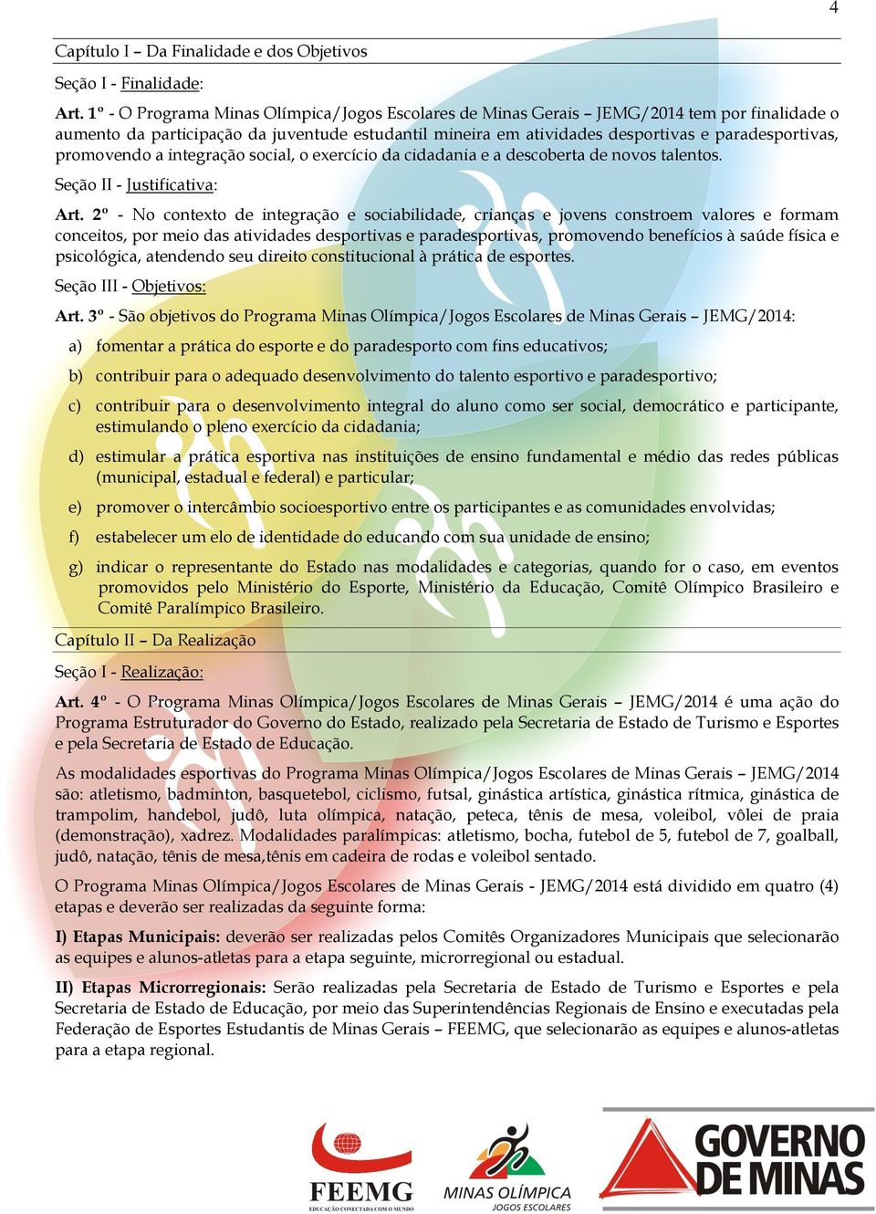 promovendo a integração social, o exercício da cidadania e a descoberta de novos talentos. Seção II - Justificativa: Art.