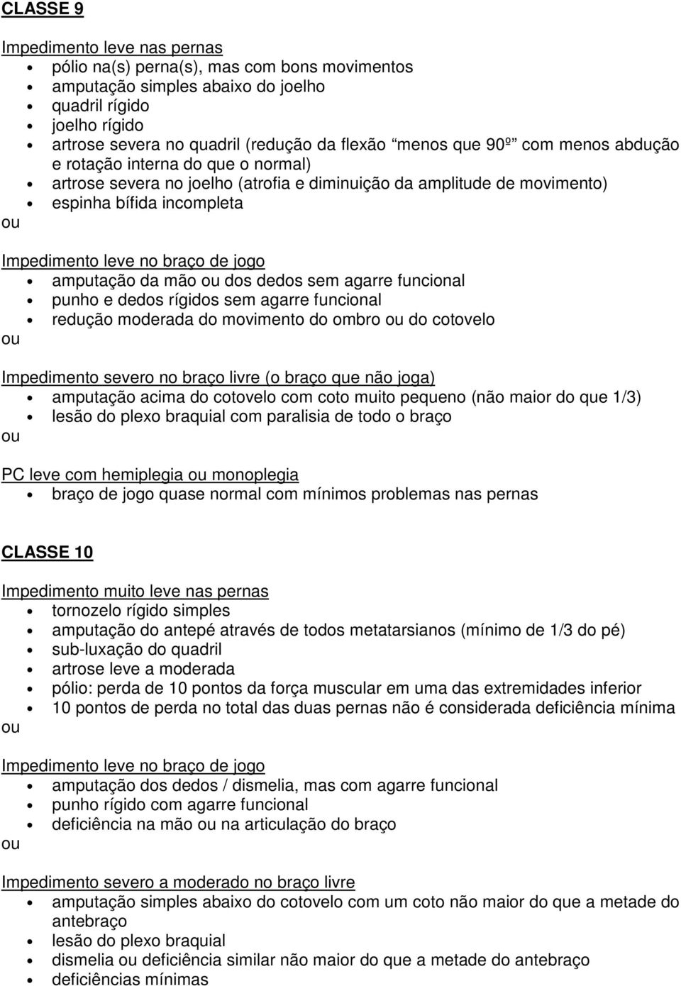 amputação da mão dos dedos sem agarre funcional punho e dedos rígidos sem agarre funcional redução moderada do movimento do ombro do cotovelo Impedimento severo no braço livre (o braço que não joga)