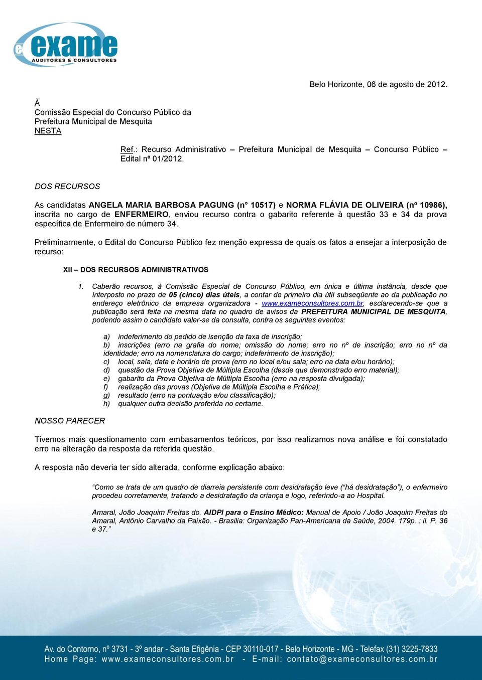 DOS RECURSOS As candidatas ANGELA MARIA BARBOSA PAGUNG (n 10517) e NORMA FLÁVIA DE OLIVEIRA (nº 10986), inscrita no cargo de ENFERMEIRO, enviou recurso contra o gabarito referente à questão 33 e 34