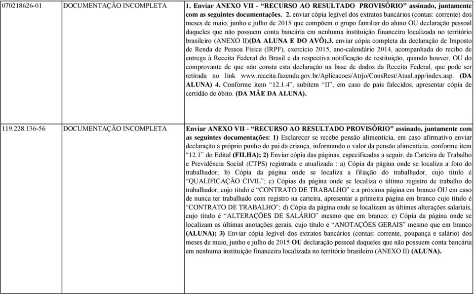 bancária em nenhuma instituição financeira localizada no território brasileiro (ANEXO II)(DA ALUNA E DO AVÔ).3.