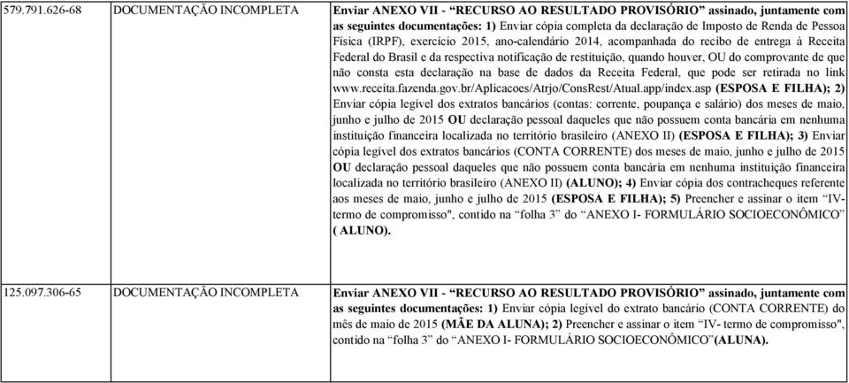 Pessoa Física (IRPF), exercício 2015, ano-calendário 2014, acompanhada do recibo de entrega à Receita Federal do Brasil e da respectiva notificação de restituição, quando houver, OU do comprovante de