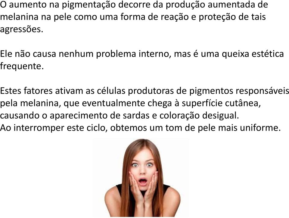 Estes fatores ativam as células produtoras de pigmentos responsáveis pela melanina, que eventualmente chega à