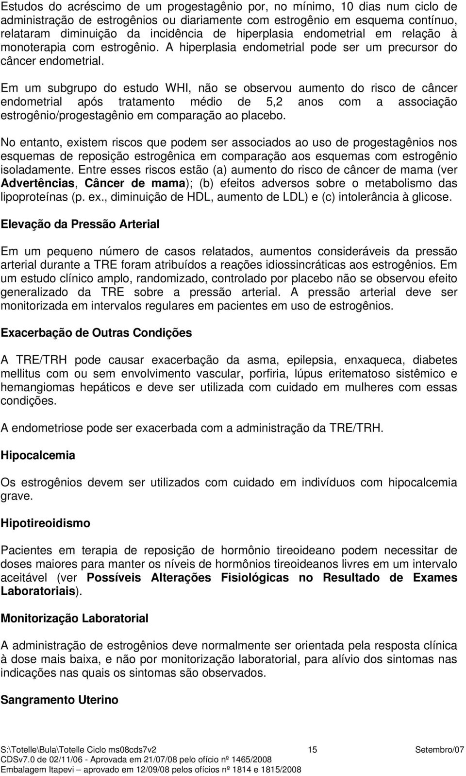 Em um subgrupo do estudo WHI, não se observou aumento do risco de câncer endometrial após tratamento médio de 5,2 anos com a associação estrogênio/progestagênio em comparação ao placebo.