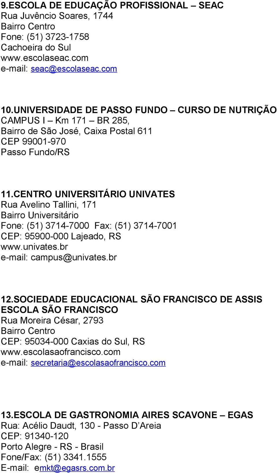 CENTRO UNIVERSITÁRIO UNIVATES Rua Avelino Tallini, 171 Bairro Universitário Fone: (51) 3714-7000 Fax: (51) 3714-7001 CEP: 95900-000 Lajeado, RS www.univates.br e-mail: campus@univates.br 12.