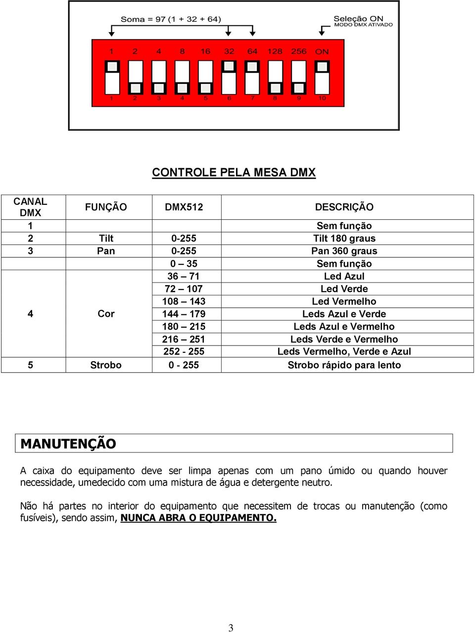 Strobo 0-255 Strobo rápido para lento MANUTENÇÃO A caixa do equipamento deve ser limpa apenas com um pano úmido ou quando houver necessidade, umedecido com uma