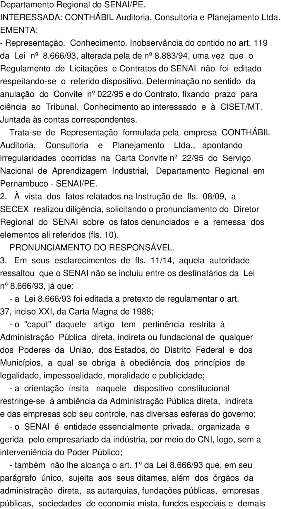 Determinação no sentido da anulação do Convite nº 022/95 e do Contrato, fixando prazo para ciência ao Tribunal. Conhecimento ao interessado e à CISET/MT. Juntada às contas correspondentes.