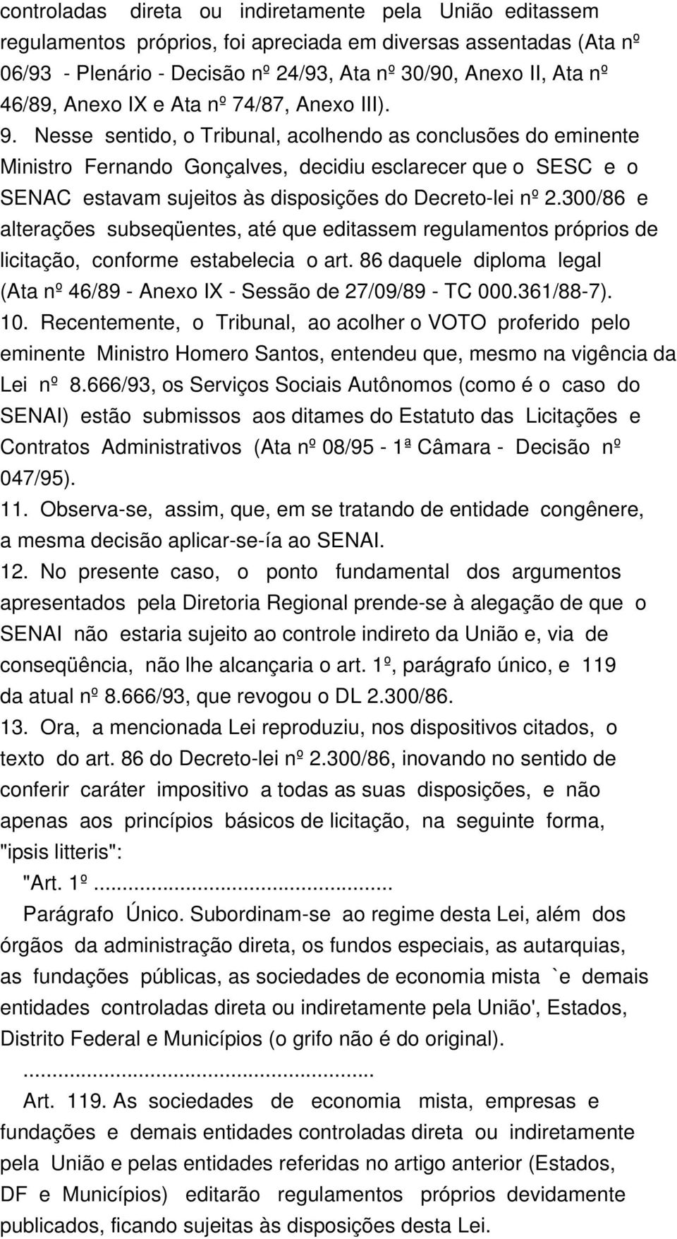 Nesse sentido, o Tribunal, acolhendo as conclusões do eminente Ministro Fernando Gonçalves, decidiu esclarecer que o SESC e o SENAC estavam sujeitos às disposições do Decreto-lei nº 2.