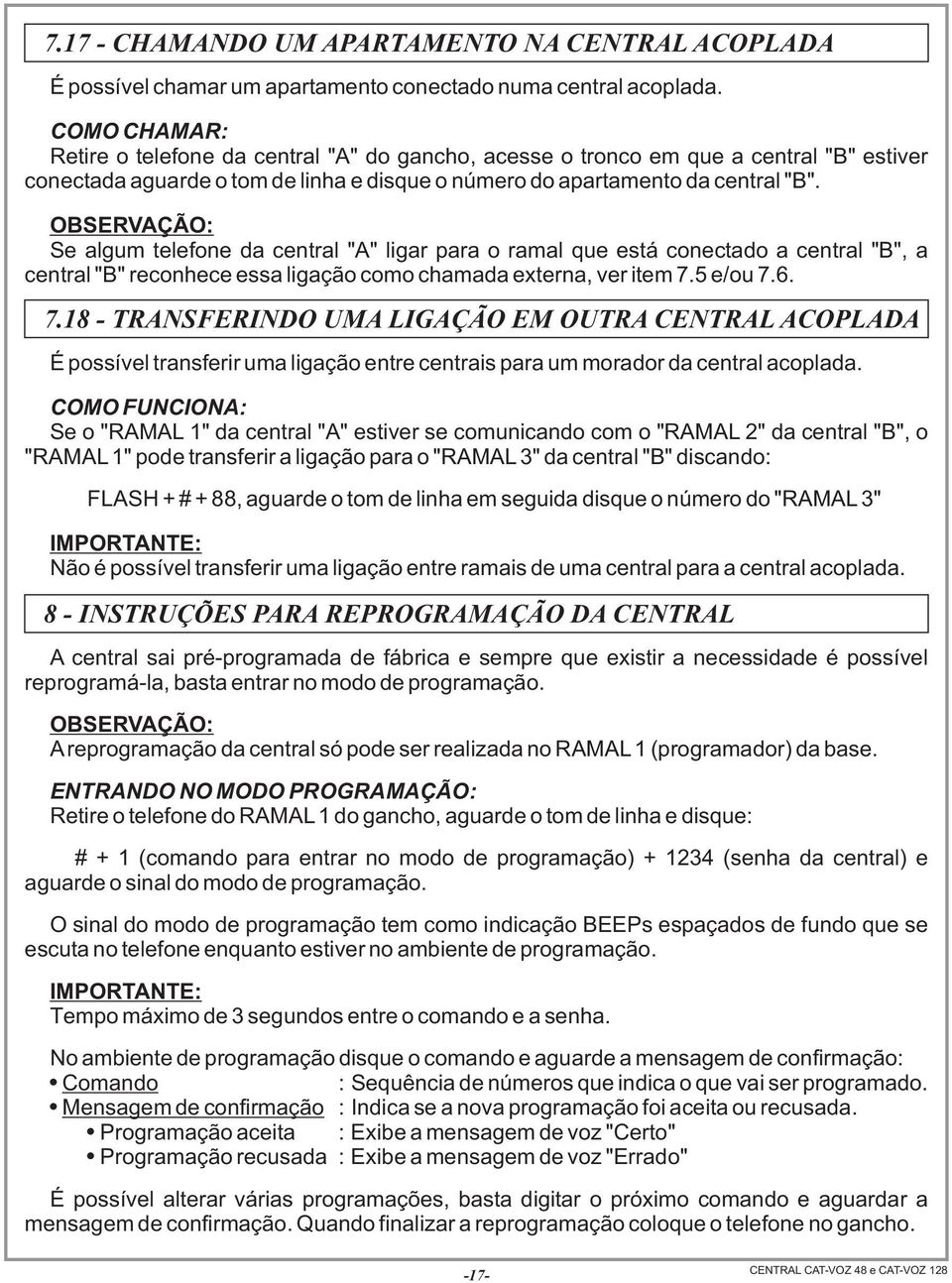 "B" reconhece essa ligação como chamada externa, ver item 75 e/ou 76 718 - TRANSFERINDO UMA LIGAÇÃO EM OUTRA CENTRAL ACOPLADA É possível transferir uma ligação entre centrais para um morador da