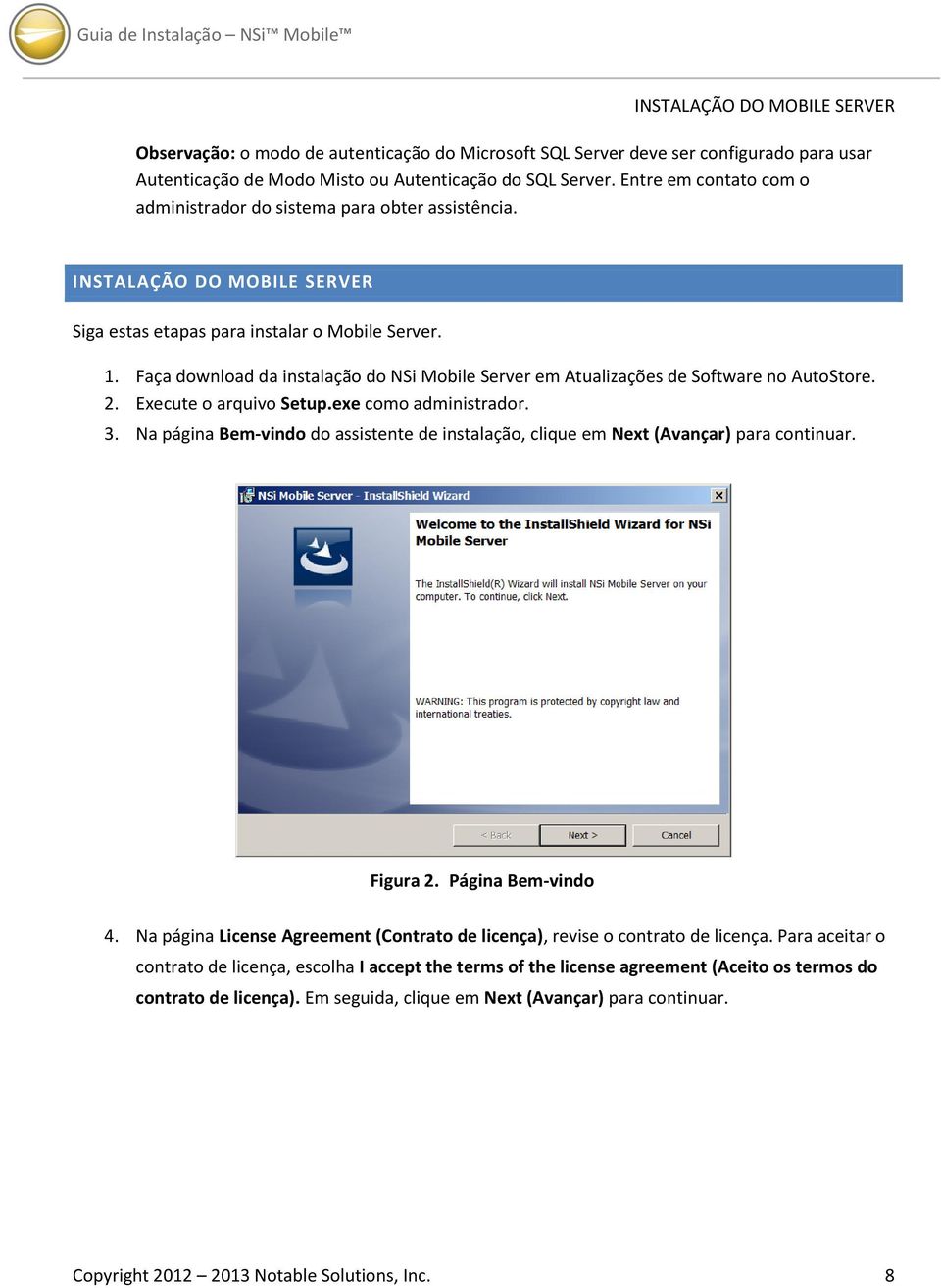 Faça download da instalação do NSi Mobile Server em Atualizações de Software no AutoStore. 2. Execute o arquivo Setup.exe como administrador. 3.