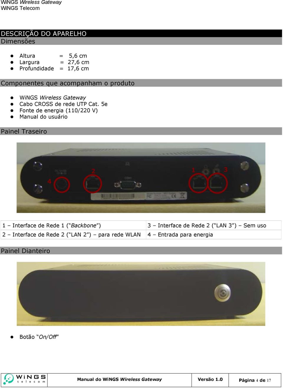 5e Fonte de energia (110/220 V) Manual do usuário Painel Traseiro 4 2 1 3 1 Interface de Rede 1 ( Backbone ) 3 Interface