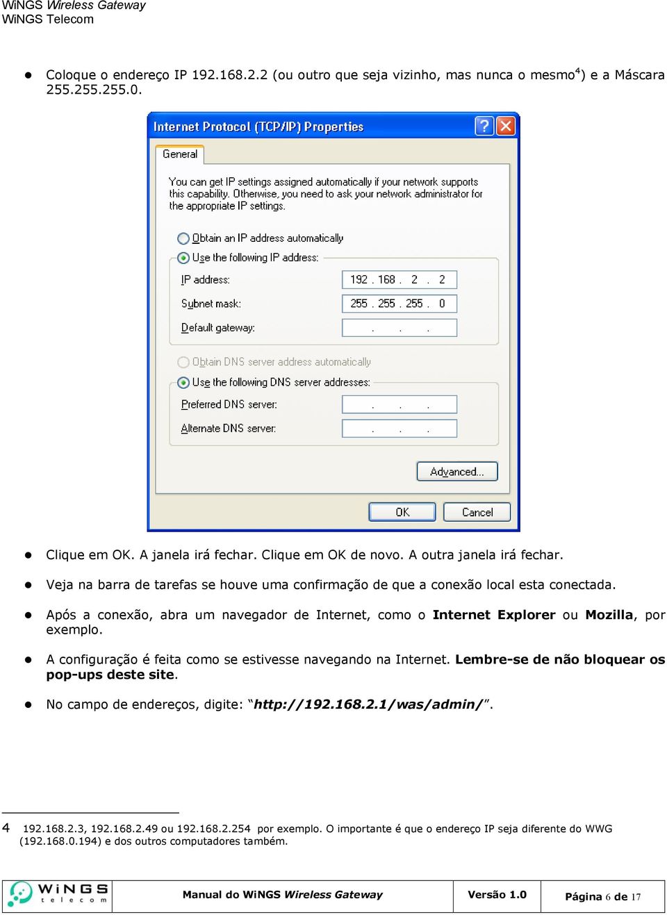 A configuração é feita como se estivesse navegando na Internet. Lembre-se de não bloquear os pop-ups deste site. No campo de endereços, digite: http://192.168.2.1/was/admin/. 4 192.168.2.3, 192.