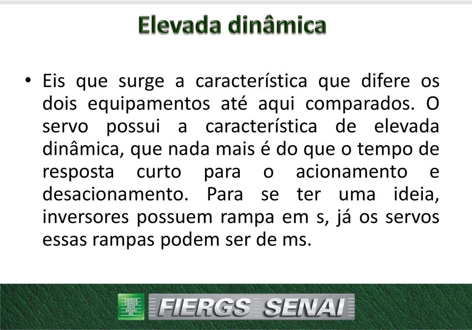 O servo possui a característica de elevada dinâmica, que nada mais é do que o