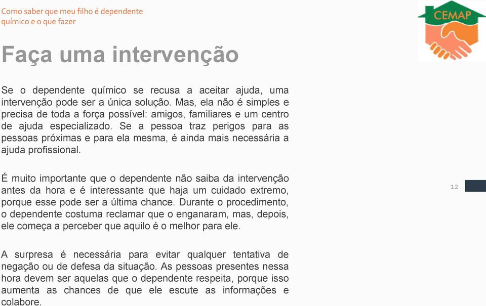 Se a pessoa traz perigos para as pessoas próximas e para ela mesma, é ainda mais necessária a ajuda profissional.