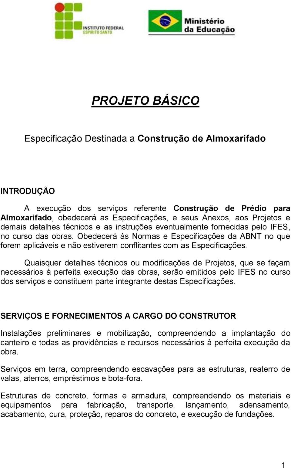 Obedecerá às Normas e Especificações da ABNT no que forem aplicáveis e não estiverem conflitantes com as Especificações.