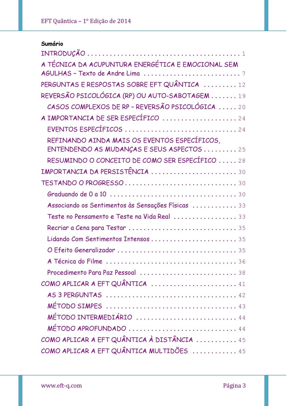 .. 24 REFINANDO AINDA MAIS OS EVENTOS ESPECÍFICOS, ENTENDENDO AS MUDANÇAS E SEUS ASPECTOS... 25 RESUMINDO O CONCEITO DE COMO SER ESPECÍFICO... 28 IMPORTANCIA DA PERSISTÊNCIA... 30 TESTANDO O PROGRESSO.