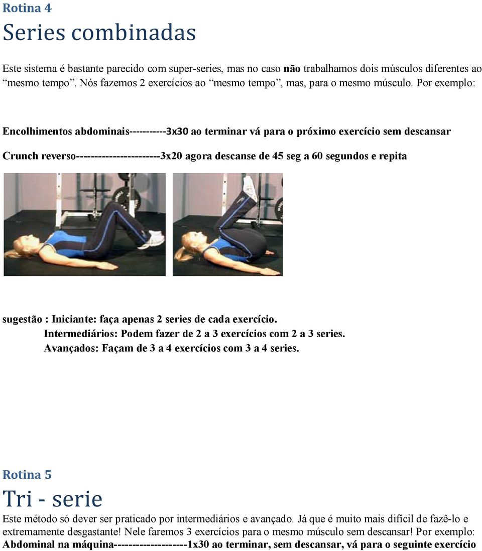 Por exemplo: Encolhimentos -----------3x30 ao terminar vá para o próximo exercício sem descansar Crunch reverso-----------------------3x20 agora descanse de 45 seg a 60 segundos e repita sugestão :