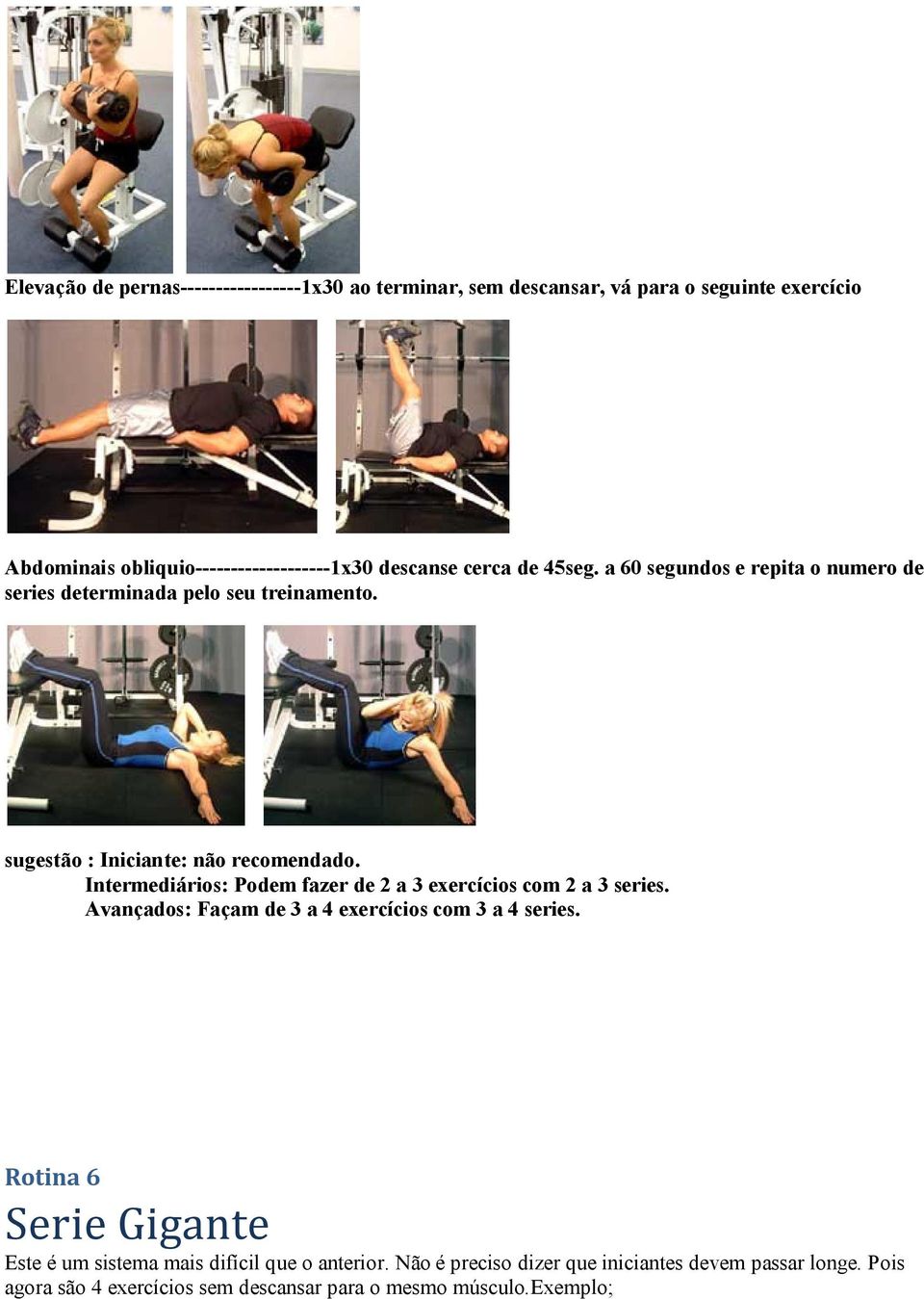 Intermediários: Podem fazer de 2 a 3 exercícios 2 a 3 series. Avançados: Façam de 3 a 4 exercícios 3 a 4 series.