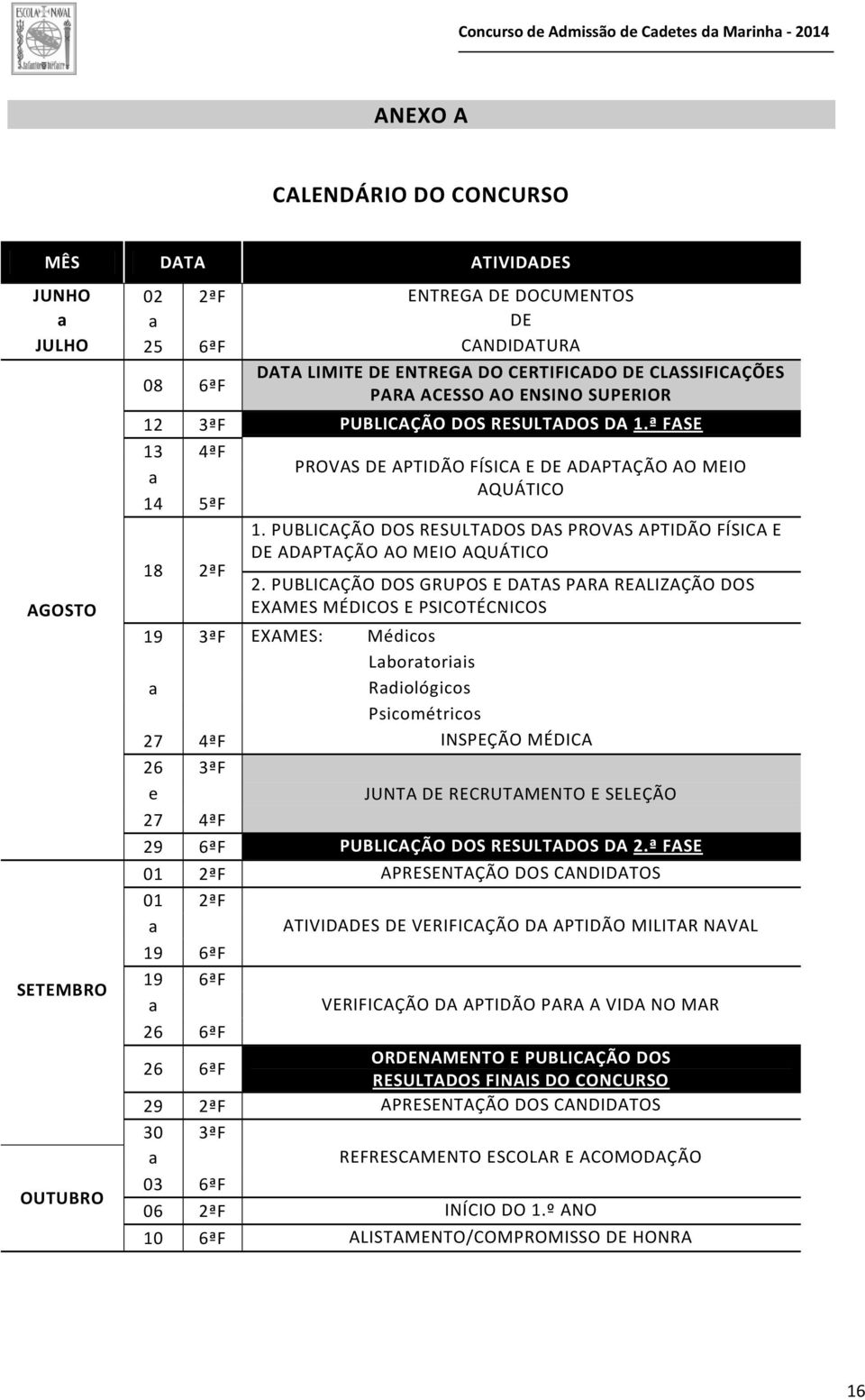 ª FASE 13 4ªF PROVAS DE APTIDÃO FÍSICA E DE ADAPTAÇÃO AO MEIO a AQUÁTICO 14 5ªF 1. PUBLICAÇÃO DOS RESULTADOS DAS PROVAS APTIDÃO FÍSICA E DE ADAPTAÇÃO AO MEIO AQUÁTICO 18 2ªF 2.