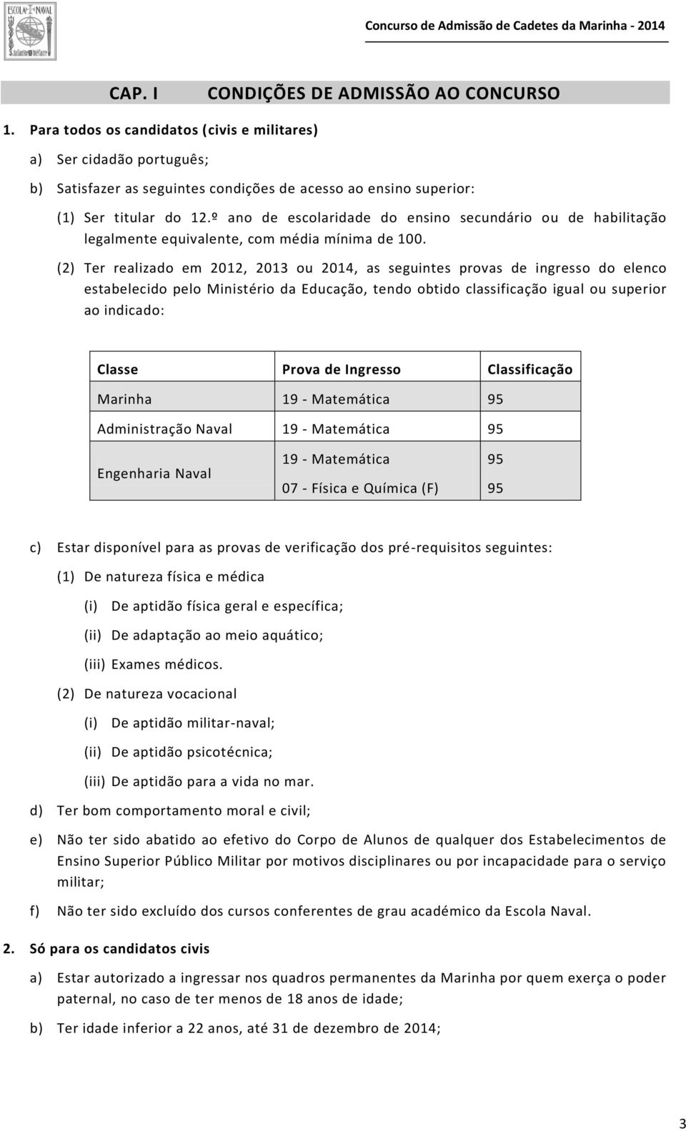 º ano de escolaridade do ensino secundário ou de habilitação legalmente equivalente, com média mínima de 100.