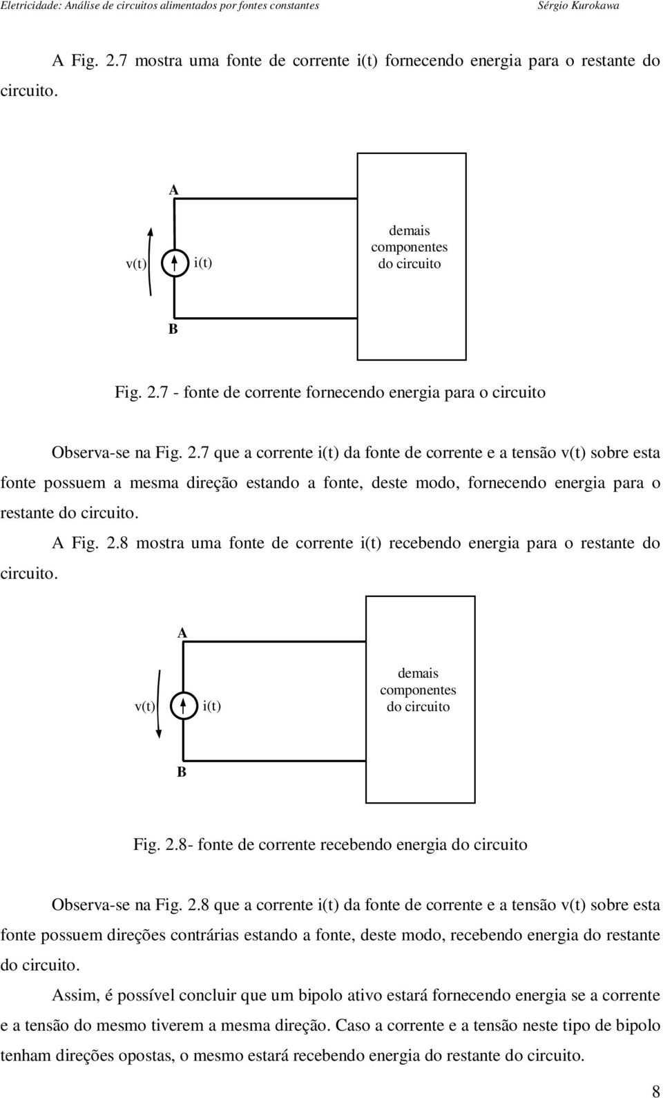 8 mostra uma fonte de corrente i(t) recebendo energia para o restante do circuito. A v(t) i(t) demais componentes do circuito Fig. 2.