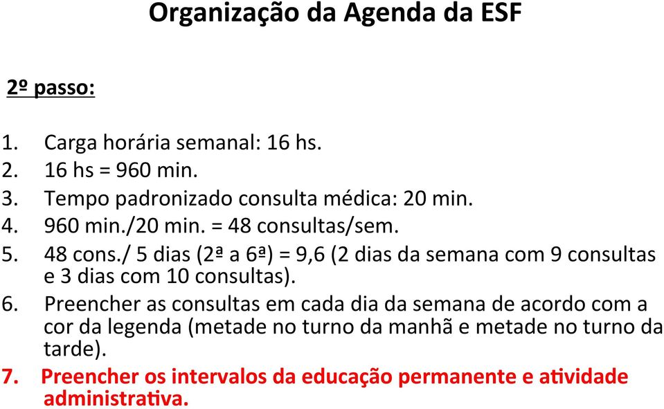 6. Preencher as consultas em cada dia da semana de acordo com a cor da legenda (metade no turno da manhã e metade