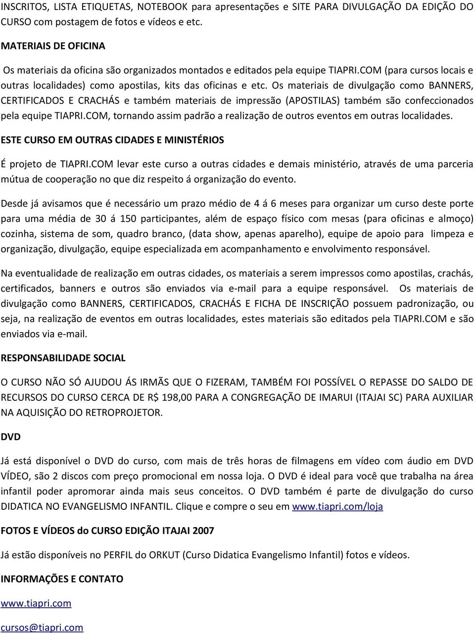 Os materiais de divulgação como BANNERS, CERTIFICADOS E CRACHÁS e também materiais de impressão (APOSTILAS) também são confeccionados pela equipe TIAPRI.