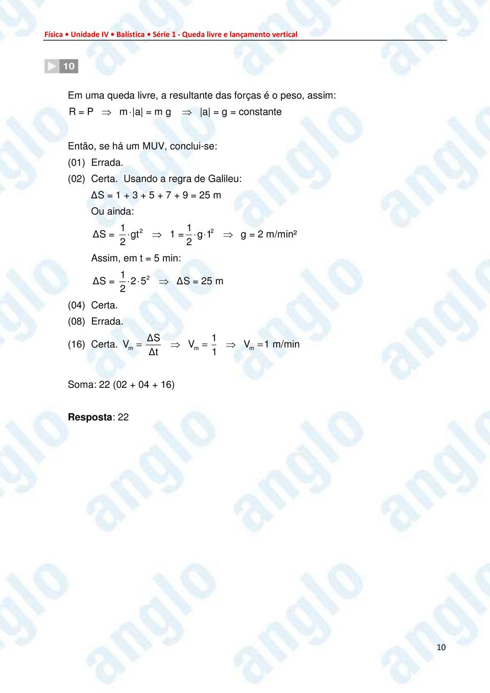 Usando a regra de Galileu: S = 1 + 3 + 5 + 7 + 9 = 5 m Ou ainda: 1 1 S = gt 1 = g 1 g = m/min²