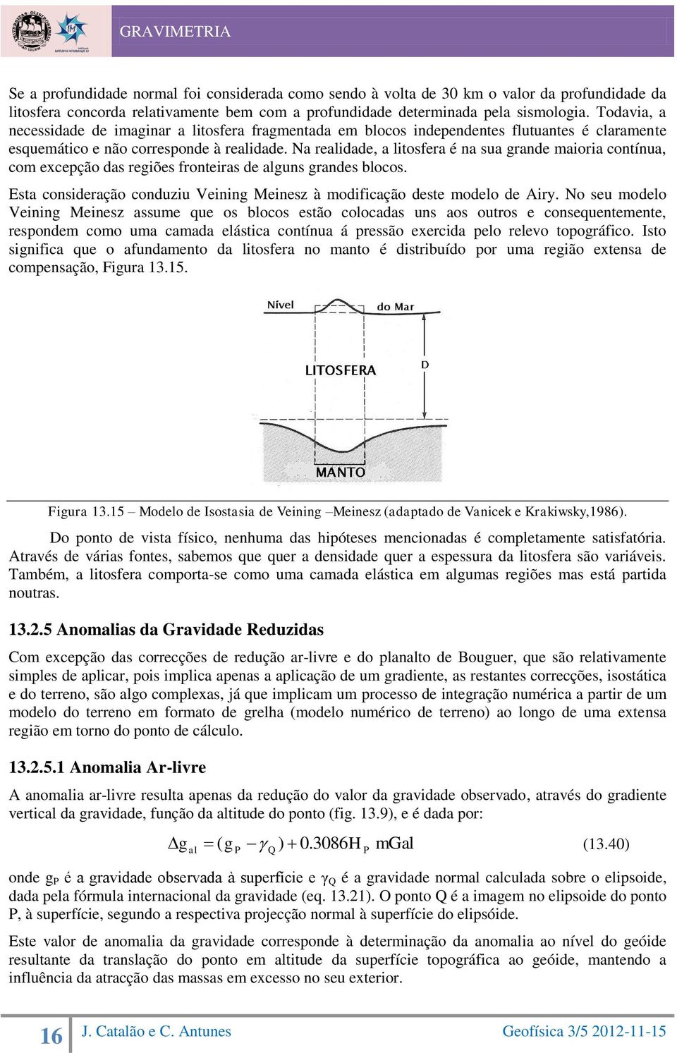 Na realidade, a litosfera é na sua grande maioria contínua, com excepção das regiões fronteiras de alguns grandes blocos. Esta consideração conduziu Veining Meinesz à modificação deste modelo de Airy.