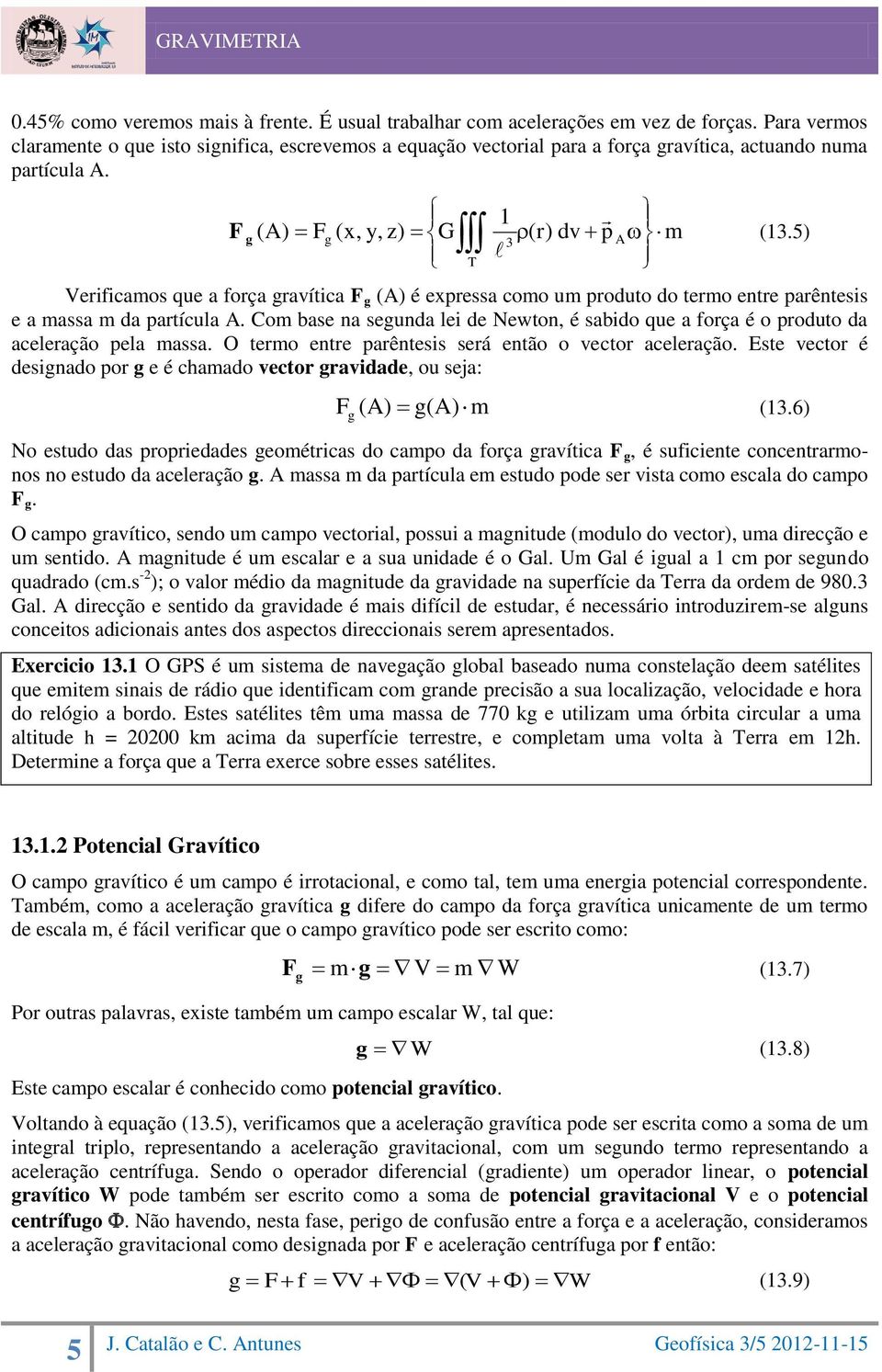 5) T Verificamos que a força gravítica F g (A) é expressa como um produto do termo entre parêntesis e a massa m da partícula A.