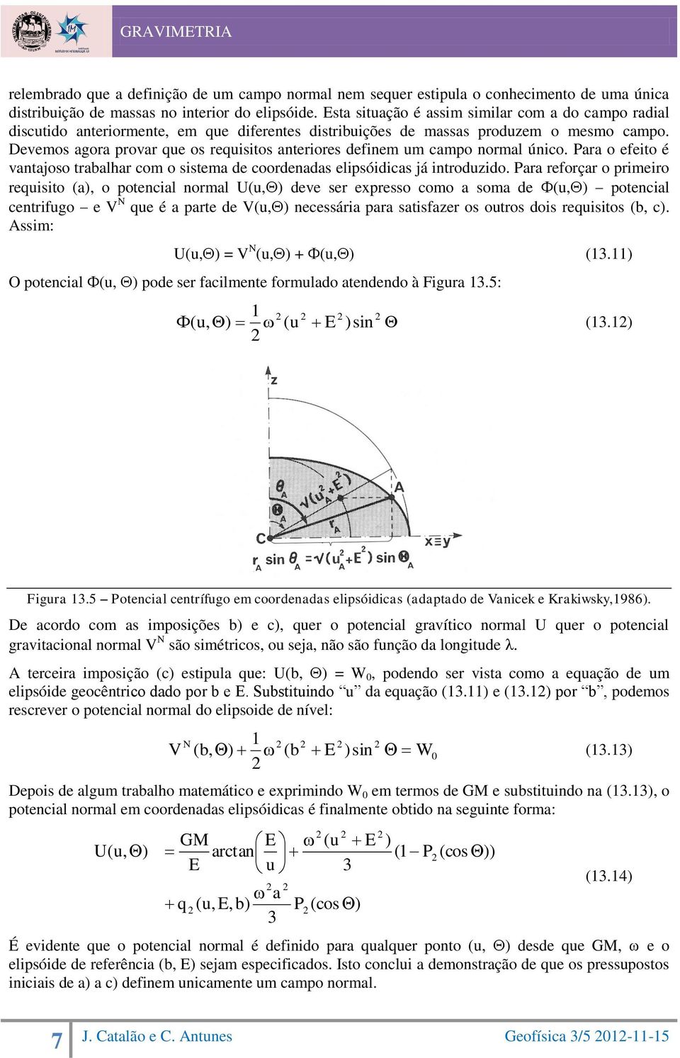 Devemos agora provar que os requisitos anteriores definem um campo normal único. Para o efeito é vantajoso trabalhar com o sistema de coordenadas elipsóidicas já introduzido.