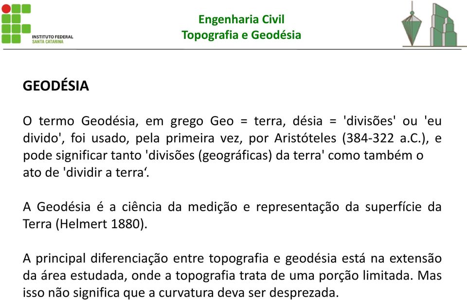 A Geodésia é a ciência da medição e representação da superfície da Terra (Helmert 1880).