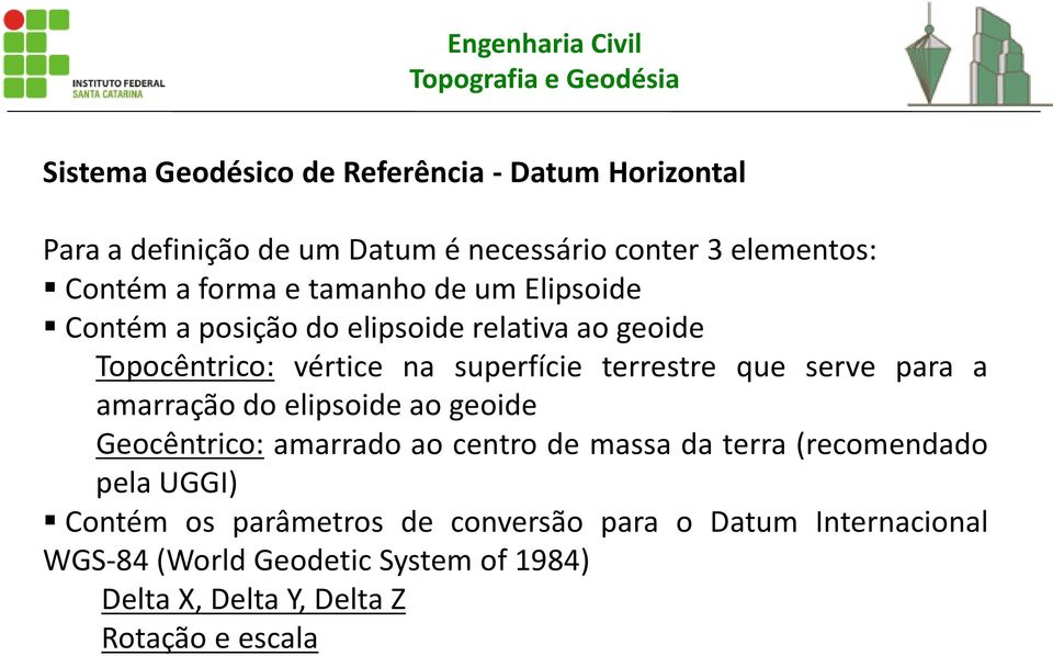 que serve para a amarração do elipsoide ao geoide Geocêntrico: amarrado ao centro de massa da terra (recomendado pela UGGI) Contém