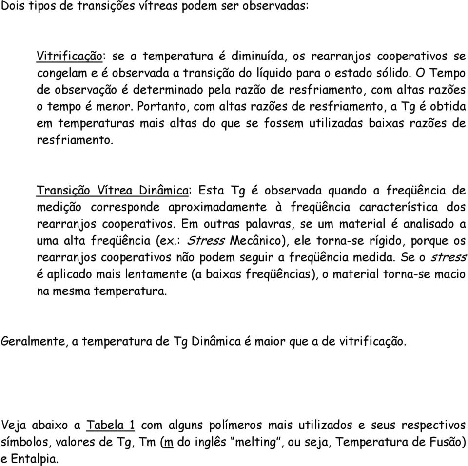 Portanto, com altas razões de resfriamento, a Tg é obtida em temperaturas mais altas do que se fossem utilizadas baixas razões de resfriamento.