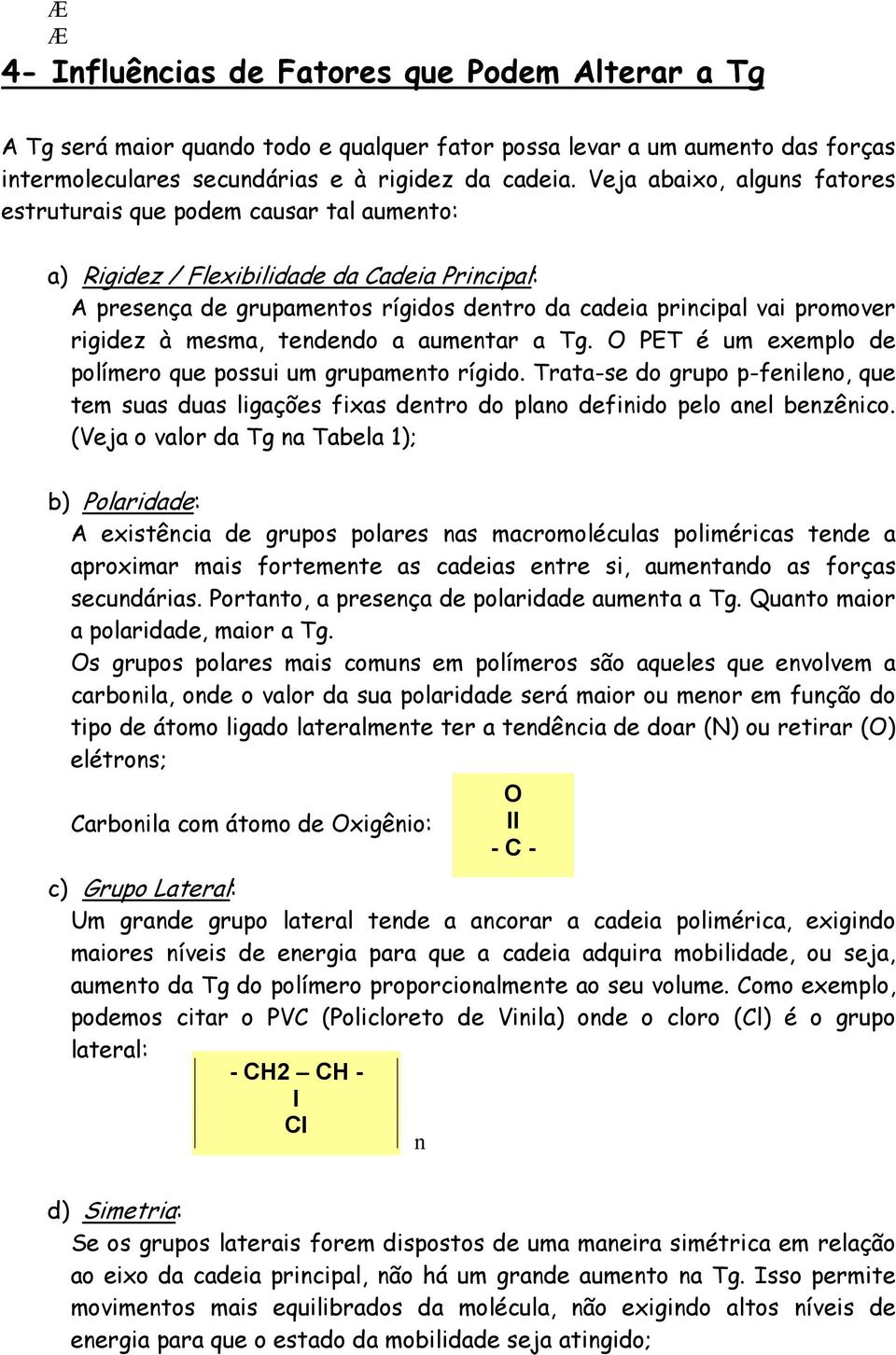 à mesma, tendendo a aumentar a Tg. O PET é um exemplo de polímero que possui um grupamento rígido.