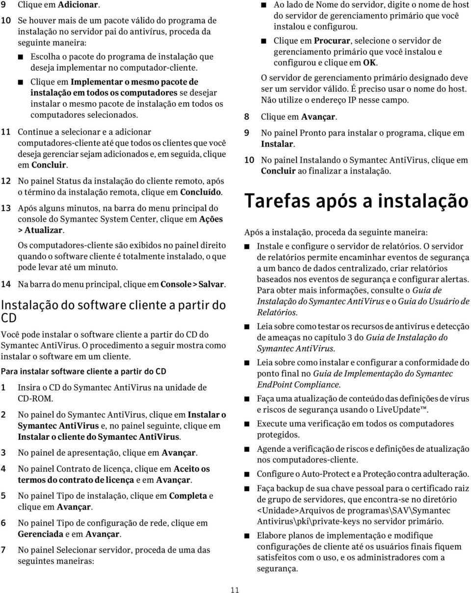 computador-cliente. Clique em Implementar o mesmo pacote de instalação em todos os computadores se desejar instalar o mesmo pacote de instalação em todos os computadores selecionados.