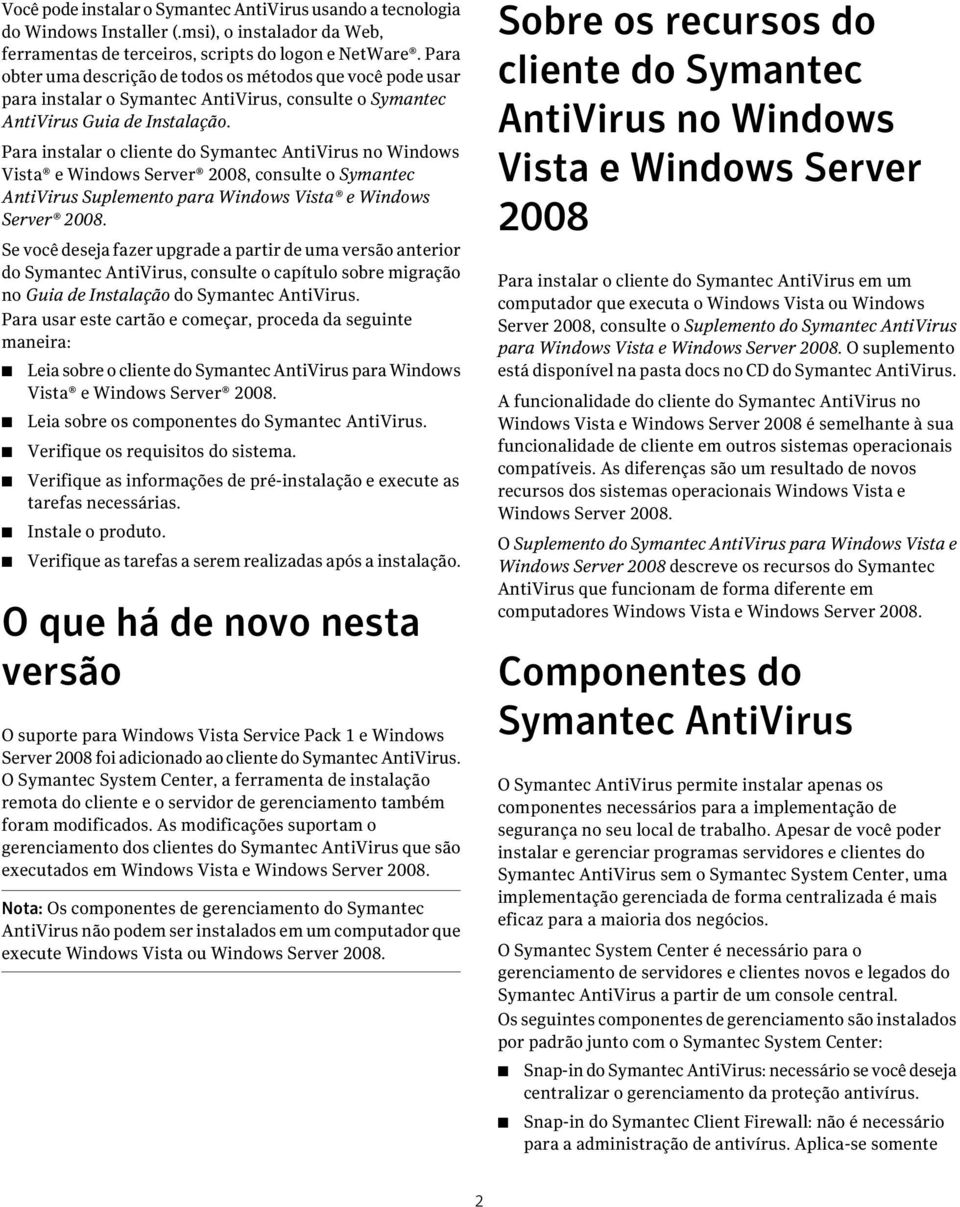 Para instalar o cliente do AntiVirus no Windows Vista e Windows Server 2008, consulte o AntiVirus Suplemento para Windows Vista e Windows Server 2008.