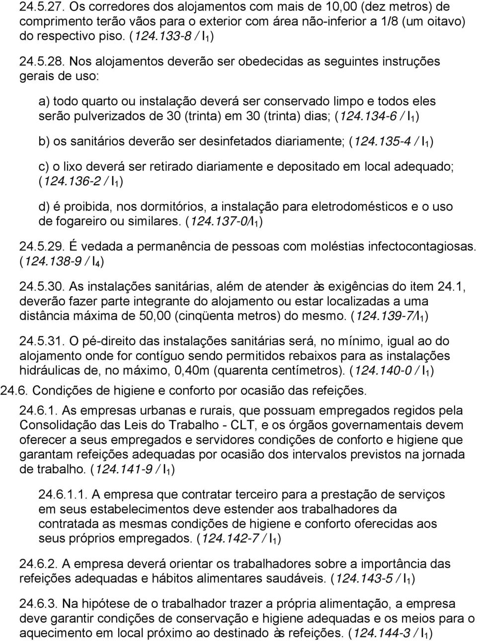 dias; (124.134-6 / I 1 ) b) os sanitários deverão ser desinfetados diariamente; (124.135-4 / I 1 ) c) o lixo deverá ser retirado diariamente e depositado em local adequado; (124.