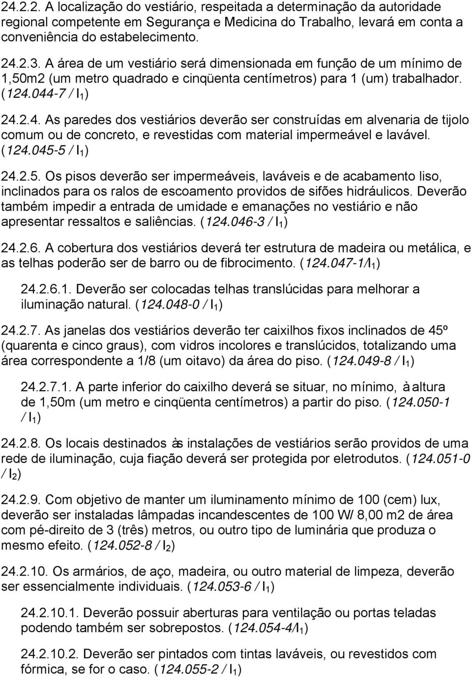 044-7 / I 1 ) 24.2.4. As paredes dos vestiários deverão ser construídas em alvenaria de tijolo comum ou de concreto, e revestidas com material impermeável e lavável. (124.045-