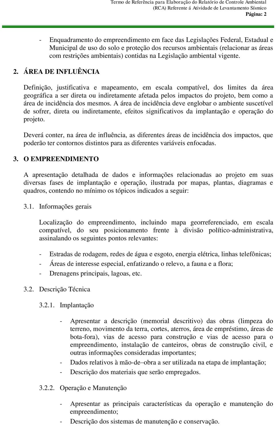 ÁREA DE INFLUÊNCIA Definição, justificativa e mapeamento, em escala compatível, dos limites da área geográfica a ser direta ou indiretamente afetada pelos impactos do projeto, bem como a área de