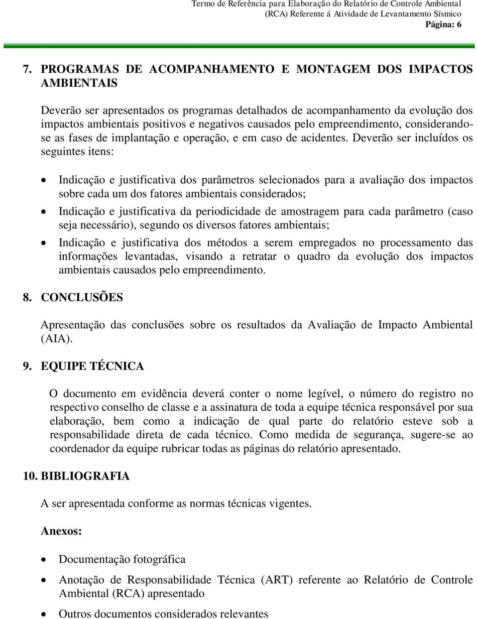 pelo empreendimento, considerandose as fases de implantação e operação, e em caso de acidentes.