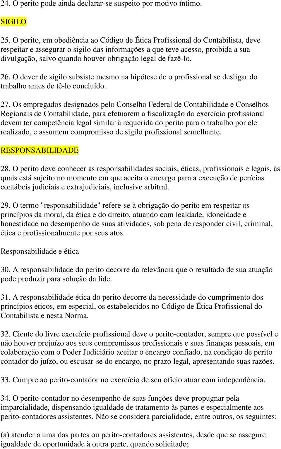 obrigação legal de fazê-lo. 26. O dever de sigilo subsiste mesmo na hipótese de o profissional se desligar do trabalho antes de tê-lo concluído. 27.