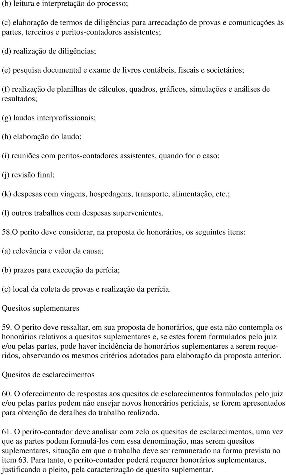 interprofissionais; (h) elaboração do laudo; (i) reuniões com peritos-contadores assistentes, quando for o caso; (j) revisão final; (k) despesas com viagens, hospedagens, transporte, alimentação, etc.