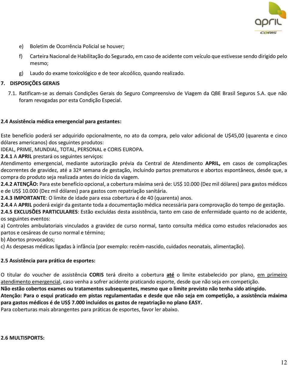 2.4 Assistência médica emergencial para gestantes: Este benefício poderá ser adquirido opcionalmente, no ato da compra, pelo valor adicional de U$45,00 (quarenta e cinco dólares americanos) dos