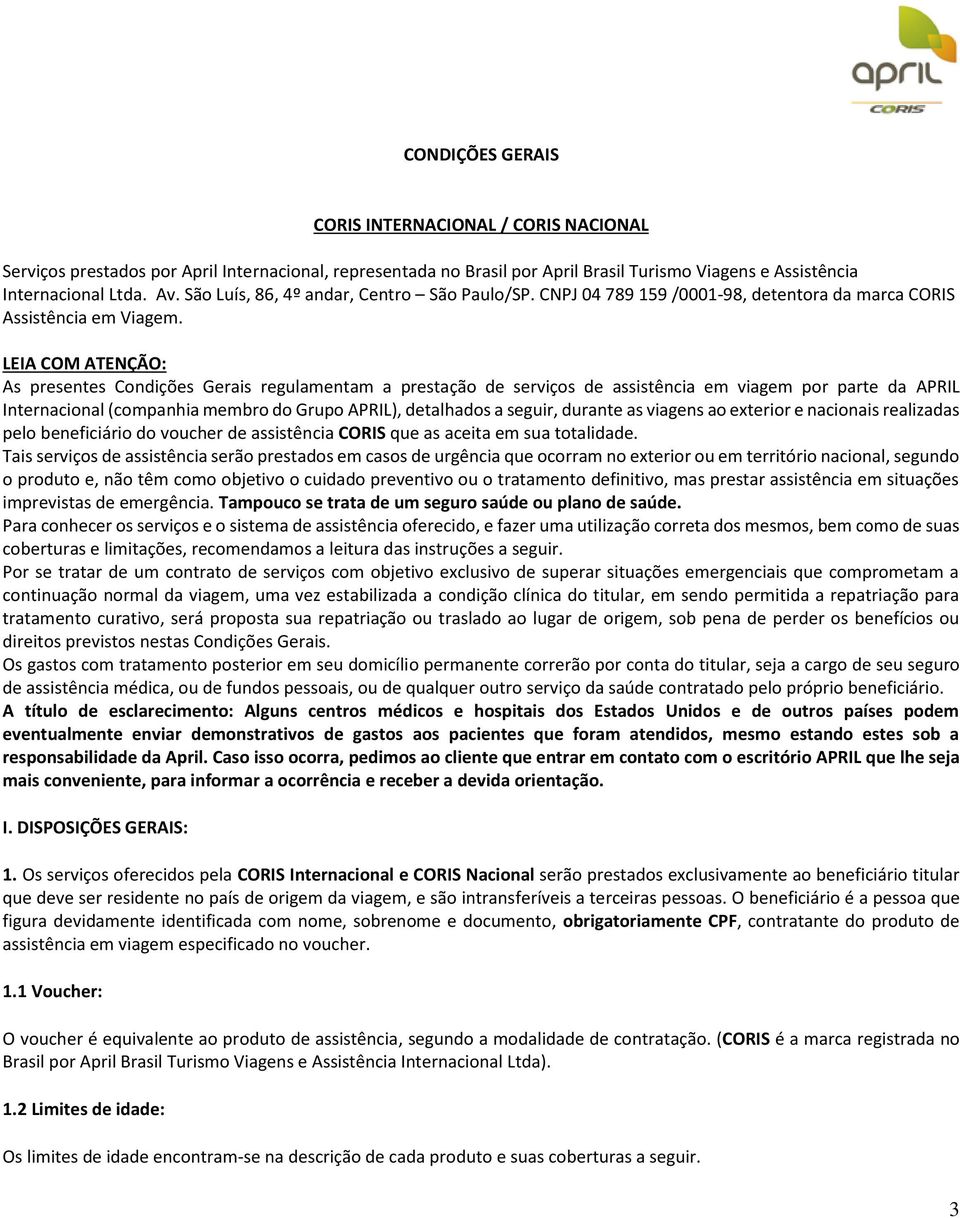 LEIA COM ATENÇÃO: As presentes Condições Gerais regulamentam a prestação de serviços de assistência em viagem por parte da APRIL Internacional (companhia membro do Grupo APRIL), detalhados a seguir,