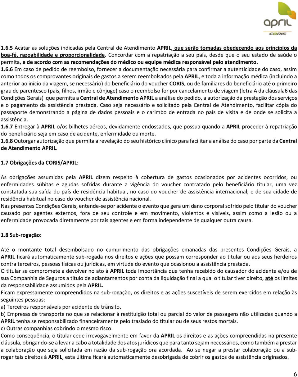 6 Em caso de pedido de reembolso, fornecer a documentação necessária para confirmar a autenticidade do caso, assim como todos os comprovantes originais de gastos a serem reembolsados pela APRIL, e