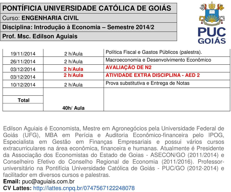 Entrega de Notas Total 40h/ Aula Edilson Aguiais é Economista, Mestre em Agronegócios pela Universidade Federal de Goiás (UFG), MBA em Perícia e Auditoria Econômico-financeira pelo IPOG, Especialista