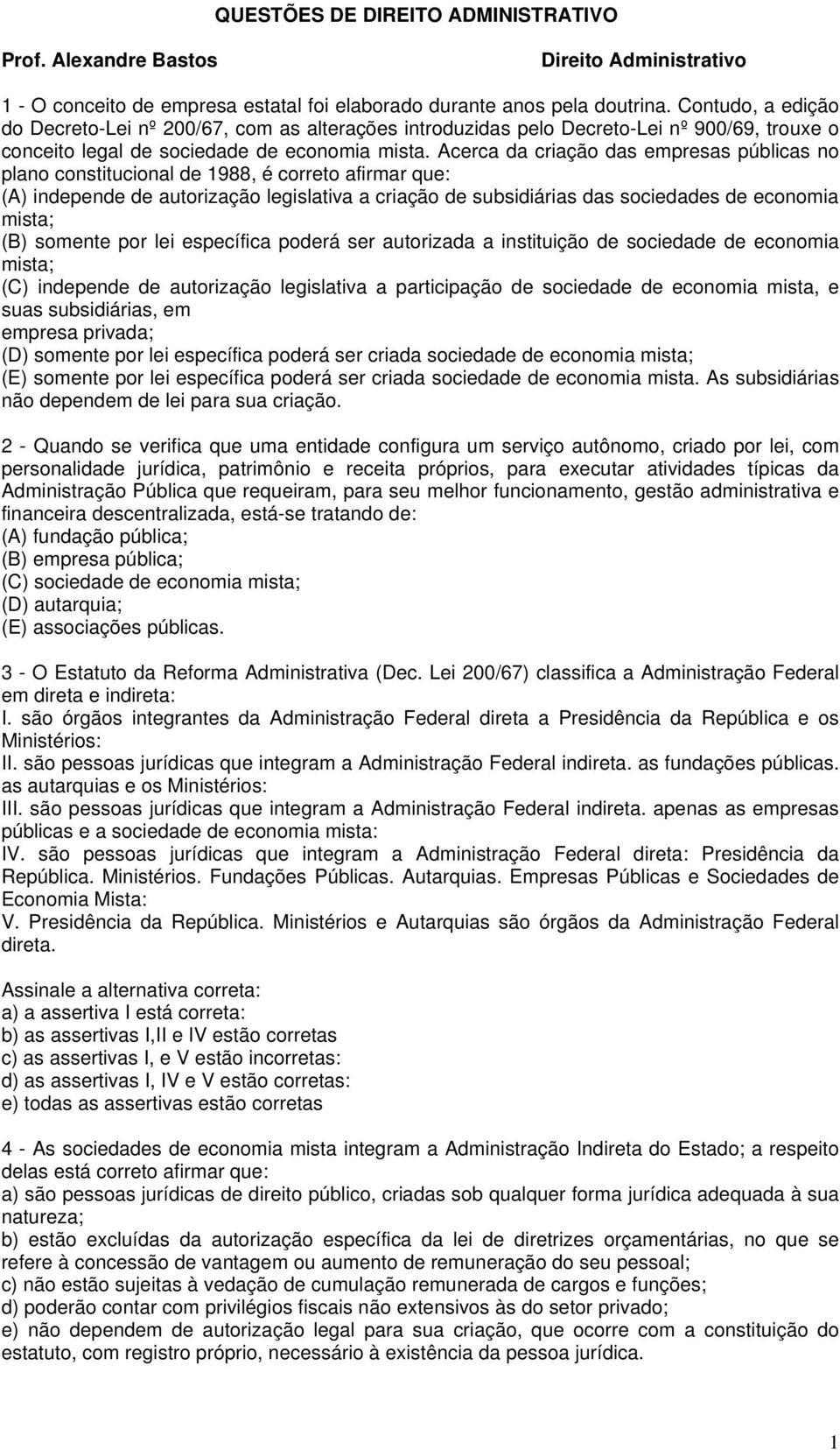 Acerca da criação das empresas públicas no plano constitucional de 1988, é correto afirmar que: (A) independe de autorização legislativa a criação de subsidiárias das sociedades de economia mista;