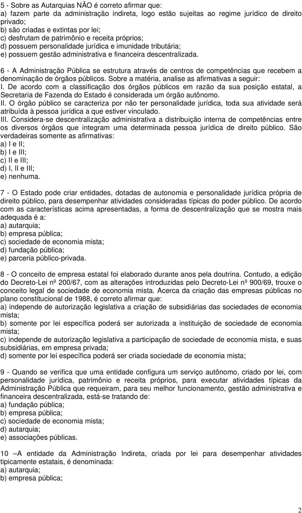 6 - A Administração Pública se estrutura através de centros de competências que recebem a denominação de órgãos públicos. Sobre a matéria, analise as afirmativas a seguir: I.