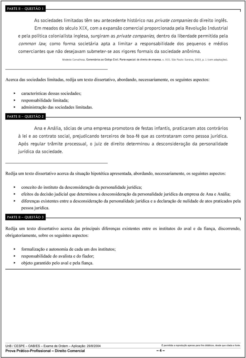 common law, como forma societária apta a limitar a responsabilidade dos pequenos e médios comerciantes que não desejavam submeter-se aos rigores formais da sociedade anônima. Modesto Carvalhosa.